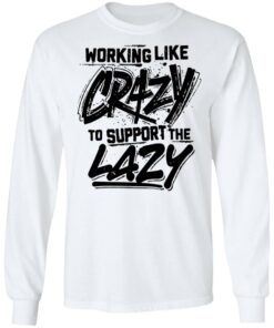 Front side working like crazy to support the lazy shirt Shirt Sweatshirt Long Sleeve Hoodie Tank Mug – Tally’s Mojos