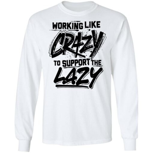 Front side working like crazy to support the lazy shirt Shirt Sweatshirt Long Sleeve Hoodie Tank Mug – Tally’s Mojos