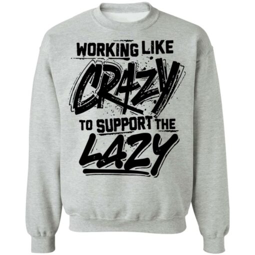 Front side working like crazy to support the lazy shirt Shirt Sweatshirt Long Sleeve Hoodie Tank Mug – Tally’s Mojos