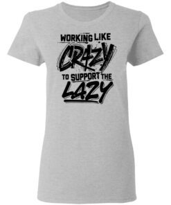 Front side working like crazy to support the lazy shirt Shirt Sweatshirt Long Sleeve Hoodie Tank Mug Tallys Mojos 8