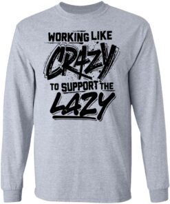 Front side working like crazy to support the lazy shirt Shirt Sweatshirt Long Sleeve Hoodie Tank Mug Tallys Mojos 9