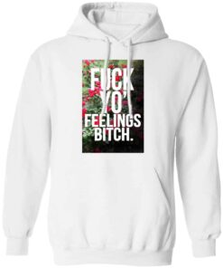 Fuck Yo Feelings Bitch Shirt Hoodie Tank Shirt Sweatshirt Long Sleeve Hoodie Tank Mug Tallys Mojos 12