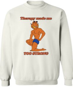 Garfield Therapy made me to strong shirt Shirt Sweatshirt Long Sleeve Hoodie Tank Mug Tallys Mojos 4
