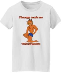 Garfield Therapy made me to strong shirt Shirt Sweatshirt Long Sleeve Hoodie Tank Mug Tallys Mojos 6