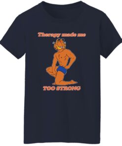 Garfield Therapy made me to strong shirt Shirt Sweatshirt Long Sleeve Hoodie Tank Mug Tallys Mojos 7