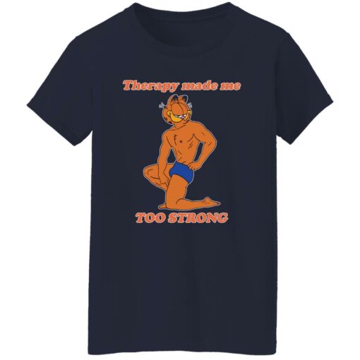 Garfield Therapy made me to strong shirt Shirt Sweatshirt Long Sleeve Hoodie Tank Mug – Tally’s Mojos