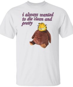 Garfield i always wanted to die clean and pretty shirt Shirt Sweatshirt Long Sleeve Hoodie Tank Mug – Tally’s Mojos