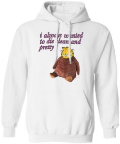Garfield i always wanted to die clean and pretty shirt Shirt Sweatshirt Long Sleeve Hoodie Tank Mug – Tally’s Mojos