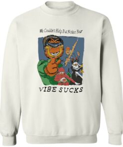 Garfield we couldnt help but notice your vibe sucks shirt Shirt Sweatshirt Long Sleeve Hoodie Tank Mug Tallys Mojos 4