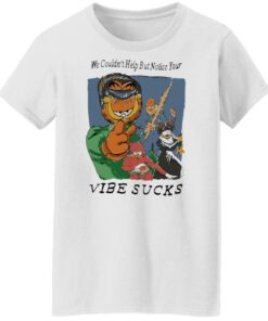Garfield we couldnt help but notice your vibe sucks shirt Shirt Sweatshirt Long Sleeve Hoodie Tank Mug Tallys Mojos 6