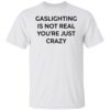 Gaslighting is not real you’re just crazy white shirt Shirt Sweatshirt Long Sleeve Hoodie Tank Mug – Tally’s Mojos