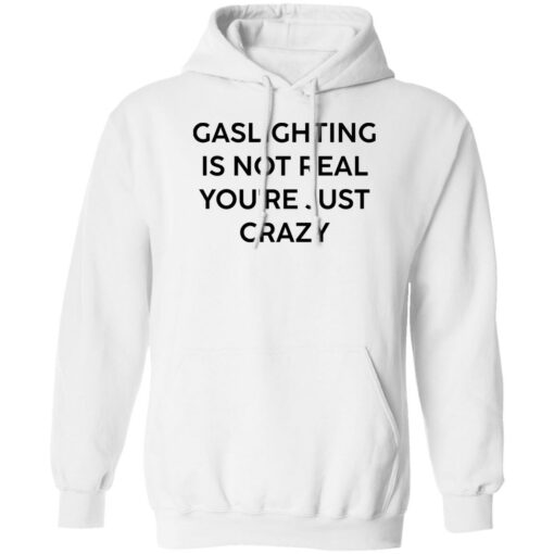 Gaslighting is not real you’re just crazy white shirt Shirt Sweatshirt Long Sleeve Hoodie Tank Mug – Tally’s Mojos