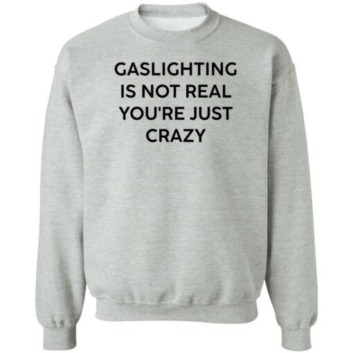 Gaslighting is not real you’re just crazy white shirt Shirt Sweatshirt Long Sleeve Hoodie Tank Mug – Tally’s Mojos