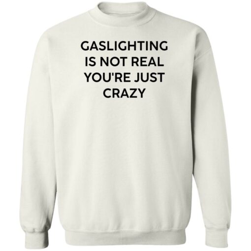 Gaslighting is not real you’re just crazy white shirt Shirt Sweatshirt Long Sleeve Hoodie Tank Mug – Tally’s Mojos