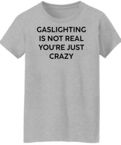 Gaslighting is not real you’re just crazy white shirt Shirt Sweatshirt Long Sleeve Hoodie Tank Mug - Tally's Mojos 6 Gaslighting is not real you're just crazy white shirt Shirt Sweatshirt Long Sleeve Hoodie Tank Mug Tallys Mojos 7