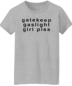 Gatekeep gaslight girl piss shirt Shirt Sweatshirt Long Sleeve Hoodie Tank Mug Tallys Mojos 7