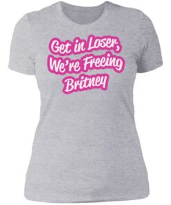 Get in loser were freeing britney shirt Shirt Sweatshirt Long Sleeve Hoodie Tank Mug Tallys Mojos 5