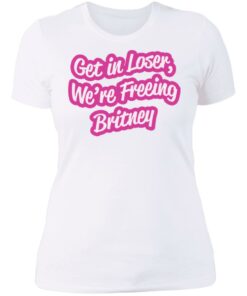 Get in loser were freeing britney shirt Shirt Sweatshirt Long Sleeve Hoodie Tank Mug Tallys Mojos 6