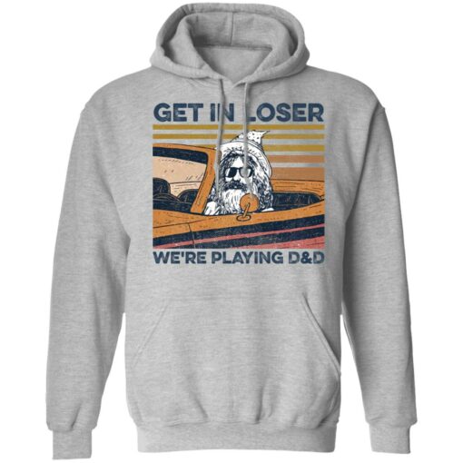 Get in loser we’re playing d and d shirt Shirt Sweatshirt Long Sleeve Hoodie Tank Mug – Tally’s Mojos