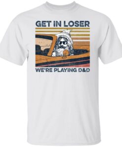 Get in loser were playing d and d shirt Shirt Sweatshirt Long Sleeve Hoodie Tank Mug Tallys Mojos 3