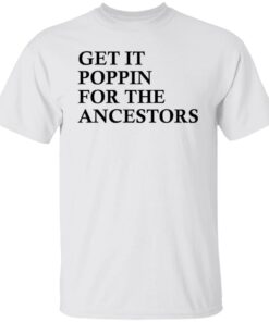 Get it poppin for the ancestors shirt Shirt Sweatshirt Long Sleeve Hoodie Tank Mug – Tally’s Mojos