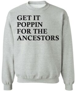 Get it poppin for the ancestors shirt Shirt Sweatshirt Long Sleeve Hoodie Tank Mug - Tally's Mojos 2 Get it poppin for the ancestors shirt Shirt Sweatshirt Long Sleeve Hoodie Tank Mug Tallys Mojos 3