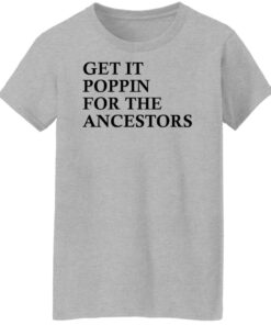 Get it poppin for the ancestors shirt Shirt Sweatshirt Long Sleeve Hoodie Tank Mug - Tally's Mojos 6 Get it poppin for the ancestors shirt Shirt Sweatshirt Long Sleeve Hoodie Tank Mug Tallys Mojos 7