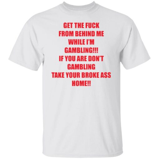 Get the fck from behind Me while I’m gambling shirt Shirt Sweatshirt Long Sleeve Hoodie Tank Mug – Tally’s Mojos