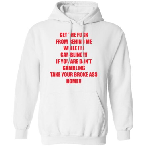 Get the fck from behind Me while I’m gambling shirt Shirt Sweatshirt Long Sleeve Hoodie Tank Mug – Tally’s Mojos