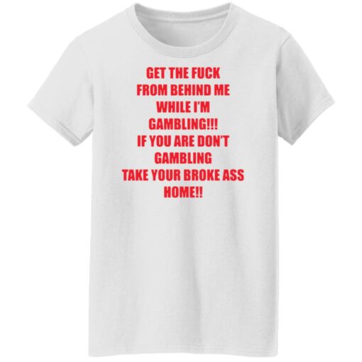 Get the fck from behind Me while I’m gambling shirt Shirt Sweatshirt Long Sleeve Hoodie Tank Mug – Tally’s Mojos