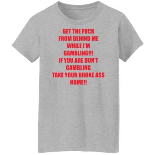 Get the fck from behind Me while I’m gambling shirt Shirt Sweatshirt Long Sleeve Hoodie Tank Mug – Tally’s Mojos