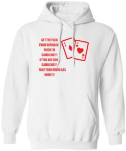 Get the fck from behind me when i’m gambling shirt Shirt Sweatshirt Long Sleeve Hoodie Tank Mug – Tally’s Mojos
