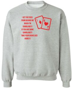 Get the fck from behind me when i'm gambling shirt Shirt Sweatshirt Long Sleeve Hoodie Tank Mug Tallys Mojos 3