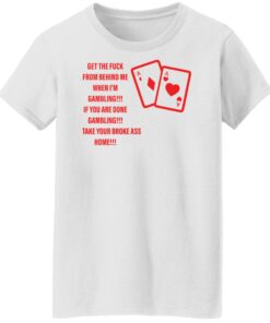 Get the fck from behind me when i'm gambling shirt Shirt Sweatshirt Long Sleeve Hoodie Tank Mug Tallys Mojos 6