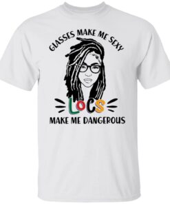 Girl glasses make me sexy locs make me dangerous shirt Shirt Sweatshirt Long Sleeve Hoodie Tank Mug – Tally’s Mojos