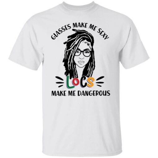 Girl glasses make me sexy locs make me dangerous shirt Shirt Sweatshirt Long Sleeve Hoodie Tank Mug – Tally’s Mojos