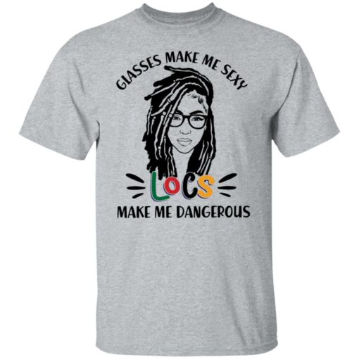 Girl glasses make me sexy locs make me dangerous shirt Shirt Sweatshirt Long Sleeve Hoodie Tank Mug – Tally’s Mojos