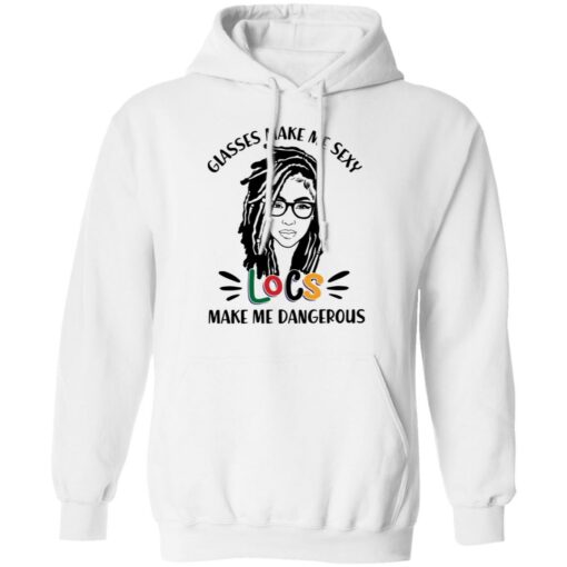 Girl glasses make me sexy locs make me dangerous shirt Shirt Sweatshirt Long Sleeve Hoodie Tank Mug – Tally’s Mojos