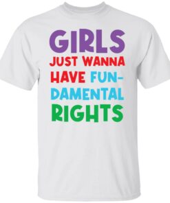 Girls just wanna have fun damental rights shirt Shirt Sweatshirt Long Sleeve Hoodie Tank Mug – Tally’s Mojos