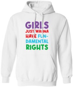 Girls just wanna have fun damental rights shirt Shirt Sweatshirt Long Sleeve Hoodie Tank Mug – Tally’s Mojos