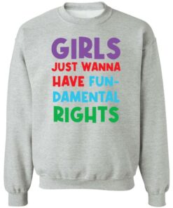 Girls just wanna have fun damental rights shirt Shirt Sweatshirt Long Sleeve Hoodie Tank Mug Tallys Mojos 3