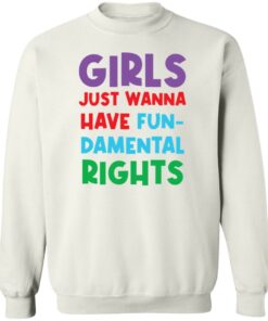 Girls just wanna have fun damental rights shirt Shirt Sweatshirt Long Sleeve Hoodie Tank Mug Tallys Mojos 4