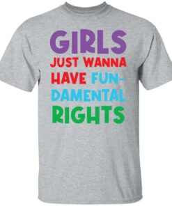 Girls just wanna have fun damental rights shirt Shirt Sweatshirt Long Sleeve Hoodie Tank Mug Tallys Mojos 5