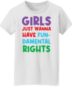 Girls just wanna have fun damental rights shirt Shirt Sweatshirt Long Sleeve Hoodie Tank Mug Tallys Mojos 6