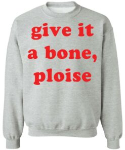 Give it a bone ploise shirt Shirt Sweatshirt Long Sleeve Hoodie Tank Mug Tallys Mojos 4