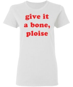 Give it a bone ploise shirt Shirt Sweatshirt Long Sleeve Hoodie Tank Mug Tallys Mojos 7
