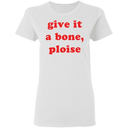 Give it a bone ploise shirt Shirt Sweatshirt Long Sleeve Hoodie Tank Mug – Tally’s Mojos