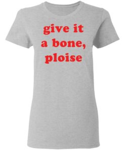 Give it a bone ploise shirt Shirt Sweatshirt Long Sleeve Hoodie Tank Mug Tallys Mojos 8