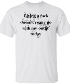 Giving a fck doesn’t really go with my outfit today shirt Shirt Sweatshirt Long Sleeve Hoodie Tank Mug – Tally’s Mojos