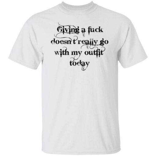 Giving a fck doesn’t really go with my outfit today shirt Shirt Sweatshirt Long Sleeve Hoodie Tank Mug – Tally’s Mojos